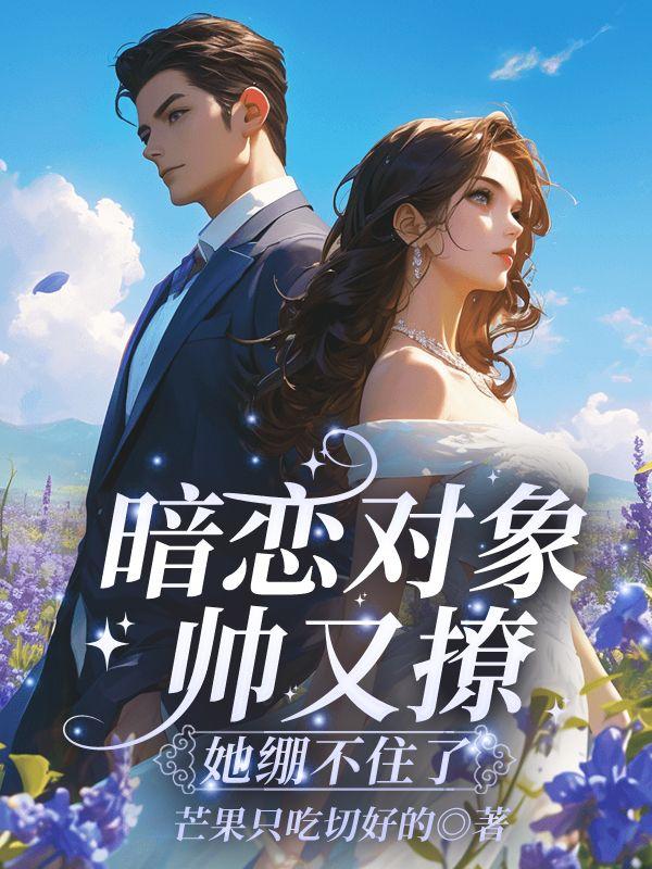 暗恋对象帅又撩,她绷不住了